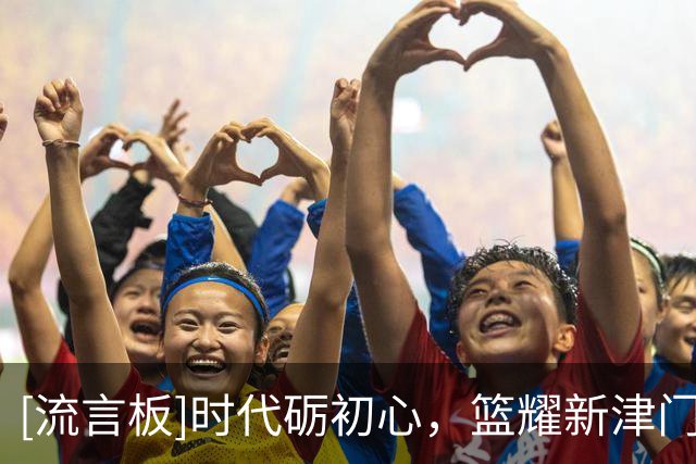 [流言板]时代砺初心，篮耀新津门！天津男篮新赛季出征仪式圆满举行